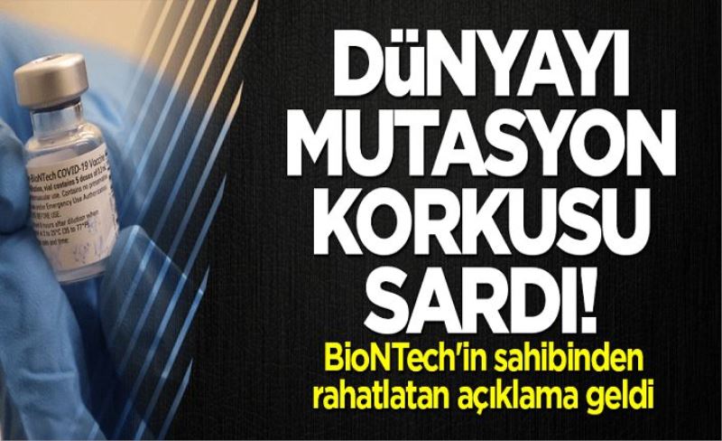 Dünyayı mutasyon korkusu sardı! BioNTech'in sahibinden rahatlatan açıklama geldi