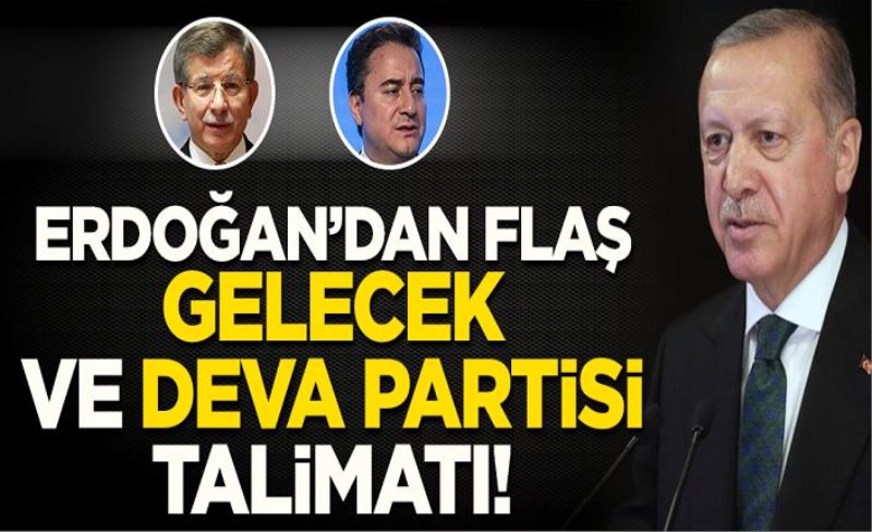 Erdoğan'dan flaş Gelecek ve DEVA Partisi talimatı!