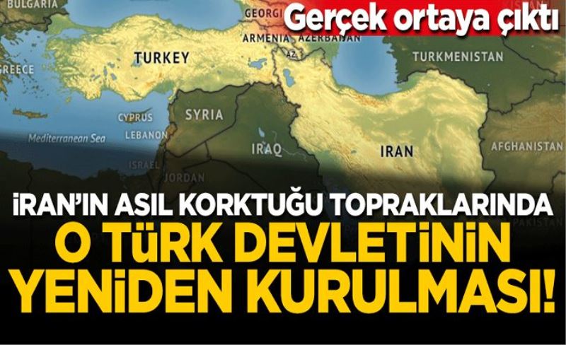 Gerçek ortaya çıktı... İran'ın asıl korktuğu topraklarında o Türk devletinin yeniden kurulması!