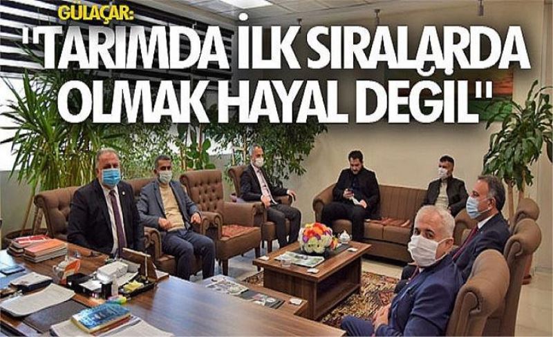 Gülaçar: "Tarımda ilk sıralarda olmak hayal değil"