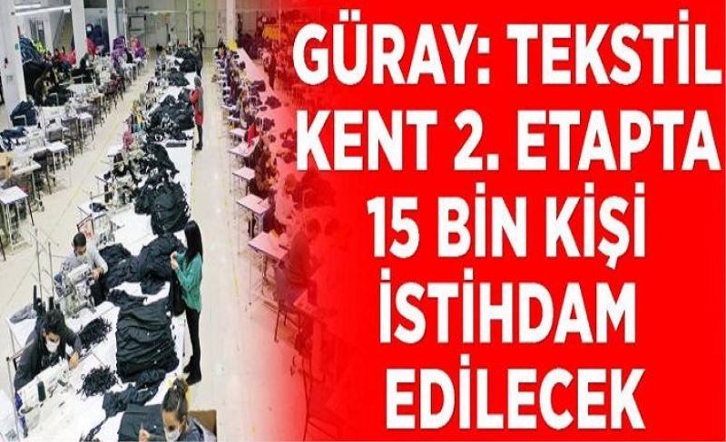 Güray: Tekstil Kent 2. Etapta 15 bin kişi istihdam edilecek