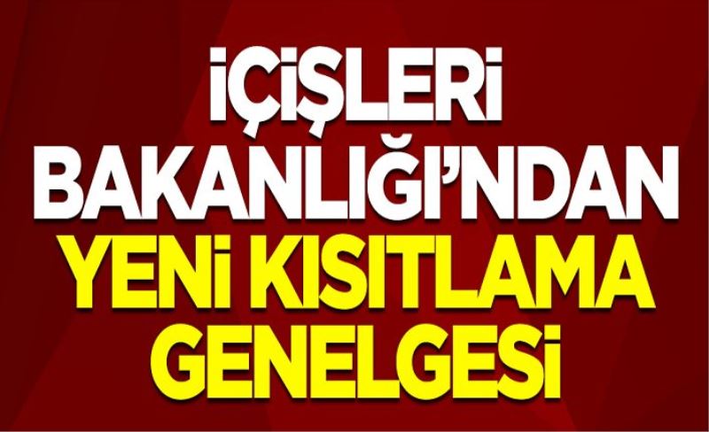 İçişleri Bakanlığı'ndan yeni kısıtlama genelgesi!