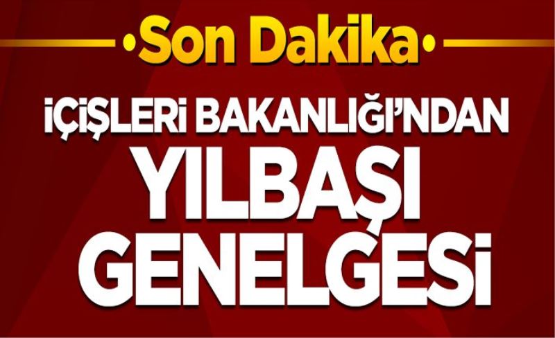 İçişleri Bakanlığı'ndan yılbaşı genelgesi