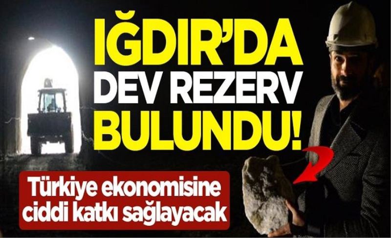 Iğdır'da dev rezerv bulundu! Türkiye ekonomisine ciddi katkı sağlayacak