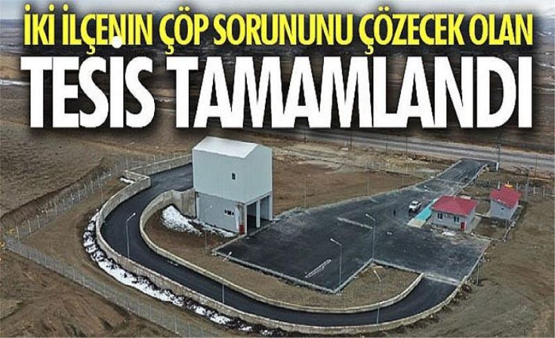 İki ilçenin çöp sorununu çözecek olan tesis tamamlandı