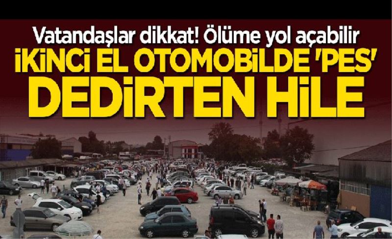 İkinci el otomobilde "pes" dedirten hile! Ölüme yol açabilir