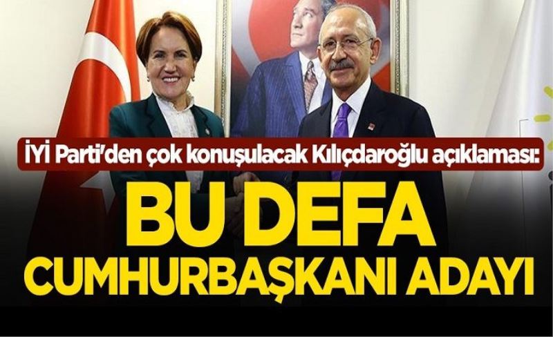İYİ Parti'den çok konuşulacak Kılıçdaroğlu açıklaması: Coşkusuna bakılırsa bu defa cumhurbaşkanı adayı