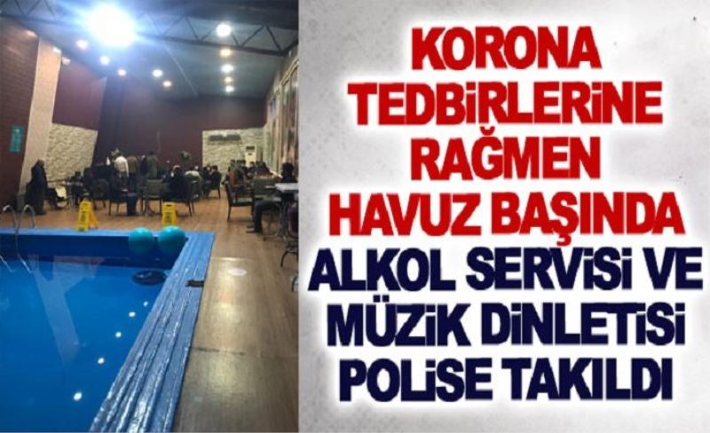 Korona tedbirlerine rağmen havuz başında alkol servisi ve müzik dinletisi polise takıldı