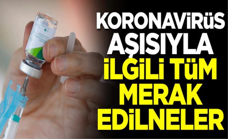 Koronavirüs aşısıyla ilgili merak edilen tüm detaylar