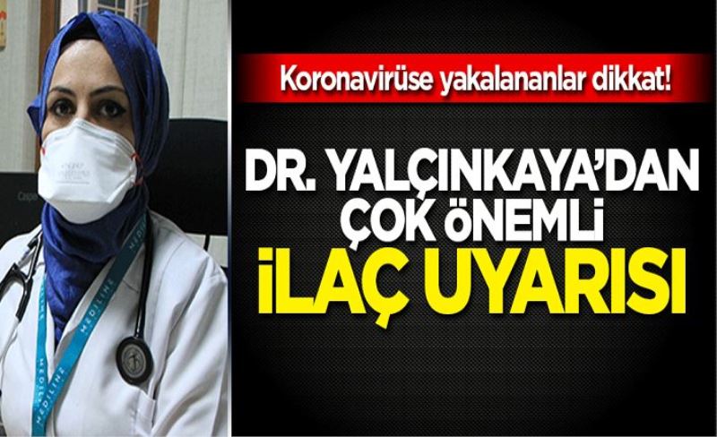 Koronavirüse yakalananlara 'ilaç' uyarısı