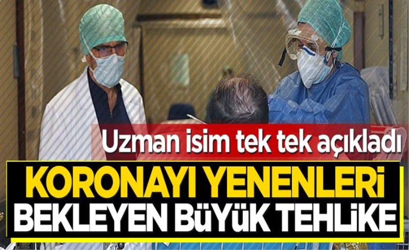 Koronayı yenenleri bekleyen büyük tehlike! Uzman isim tek tek açıkladı