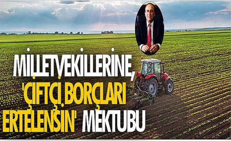 Milletvekillerine, 'çiftçi borçları ertelensin' mektubu