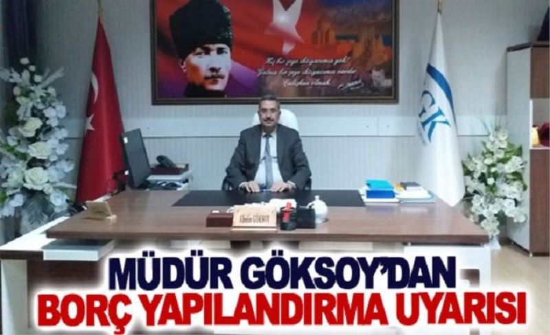 Müdür Göksoy’dan borç yapılandırma uyarısı