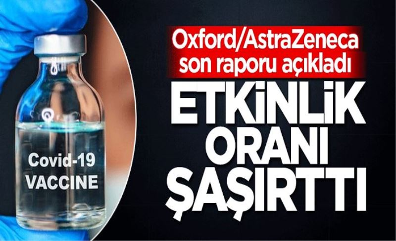 Oxford/AstraZeneca son raporu açıkladı! Etkinlik oranını açıkladılar