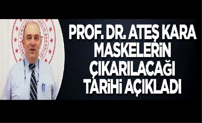Prof. Dr. Ateş Kara maskelerin çıkarılacağı tarihi açıkladı