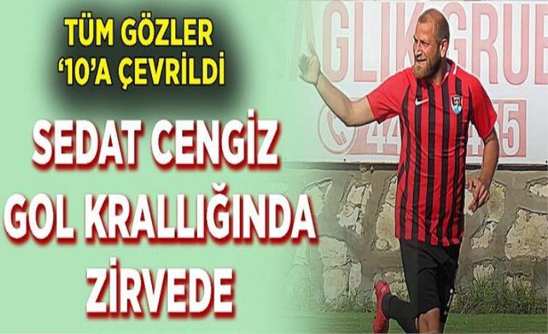 Sedat Cengiz gol krallığında zirvede