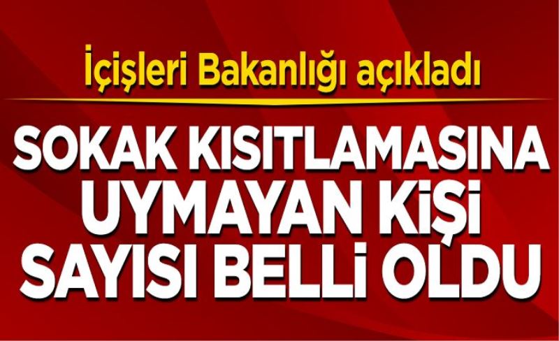 Sokak kısıtlamasına uymayan kişi sayısı belli oldu