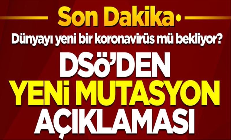 Son dakika! DSÖ'den mutasyon açıklaması