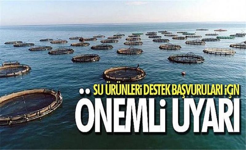 Su ürünleri destek başvuruları için önemli uyarı