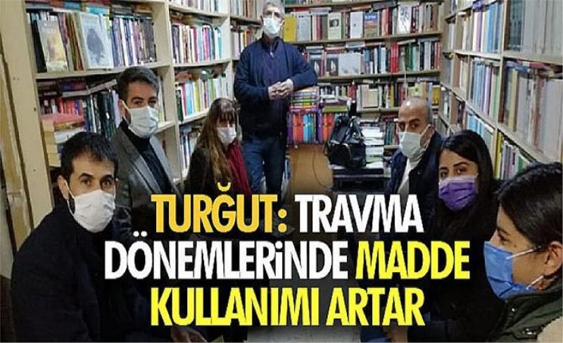 Turğut: Travma dönemlerinde madde kullanımı artar