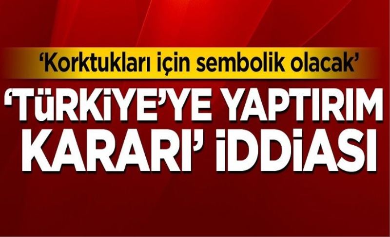 'Türkiye'ye yaptırım kararı' iddiası: Korktukları için sembolik olacak