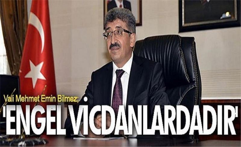 Vali Mehmet Emin Bilmez; 'Engel vicdanlardadır'