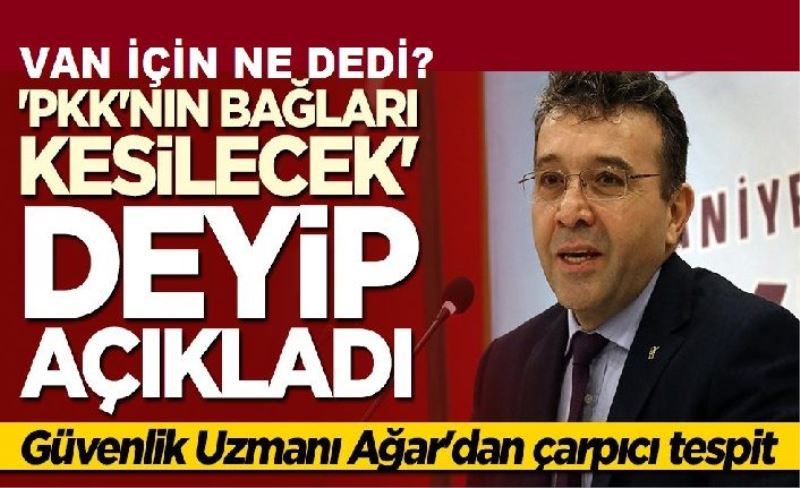 Van'da neler yaşandı: Abdullah Ağar'dan çarpıcı tespit: PKK'nın bağları kesilecek