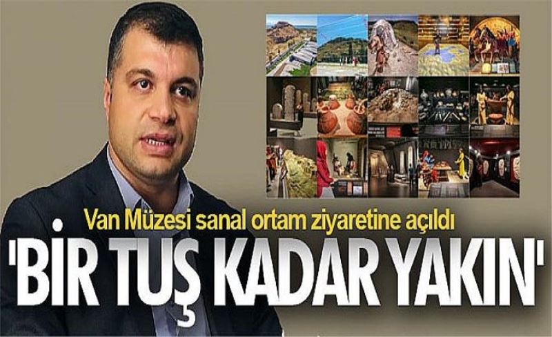 Van Müzesi sanal ortam ziyaretine açıldı