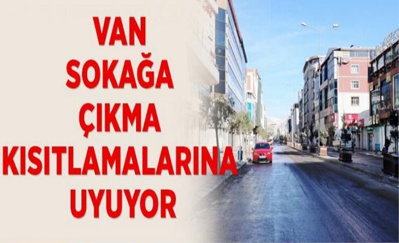 Van sokağa çıkma kısıtlamalarına uyuyor