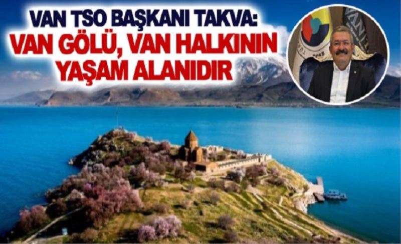 Van TSO Başkanı Takva: Van Gölü, Van halkının yaşam alanıdır