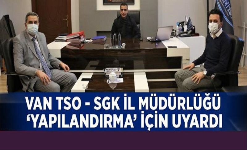 Van TSO - SGK İl Müdürlüğü ‘yapılandırma’ için uyardı