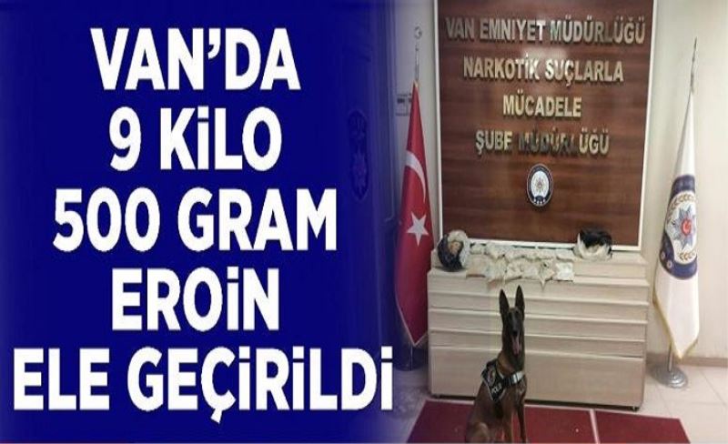 Van’da 9 kilo 500 gram eroin ele geçirildi