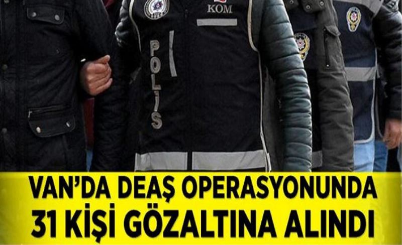 Van’da DEAŞ operasyonu: 31 gözaltı