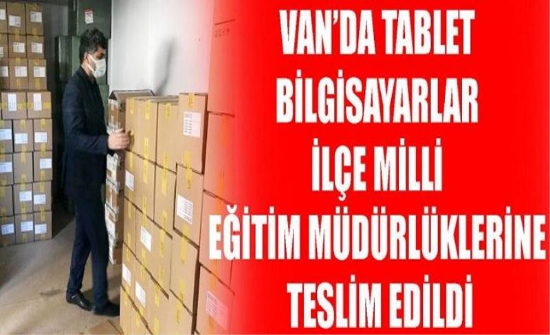 Van’da tablet bilgisayarlar ilçe milli eğitim müdürlüklerine teslim edildi