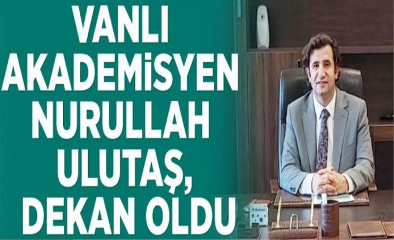Vanlı akademisyen Nurullah Ulutaş, dekan oldu