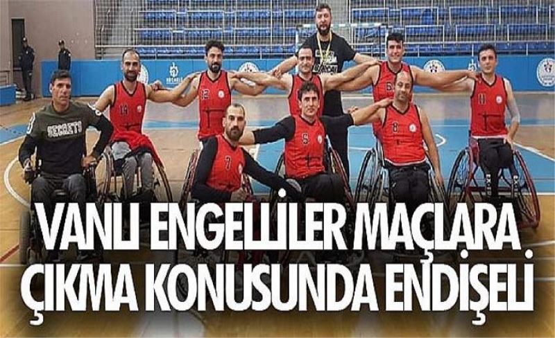 Vanlı engelliler maçlara çıkma konusunda endişeli