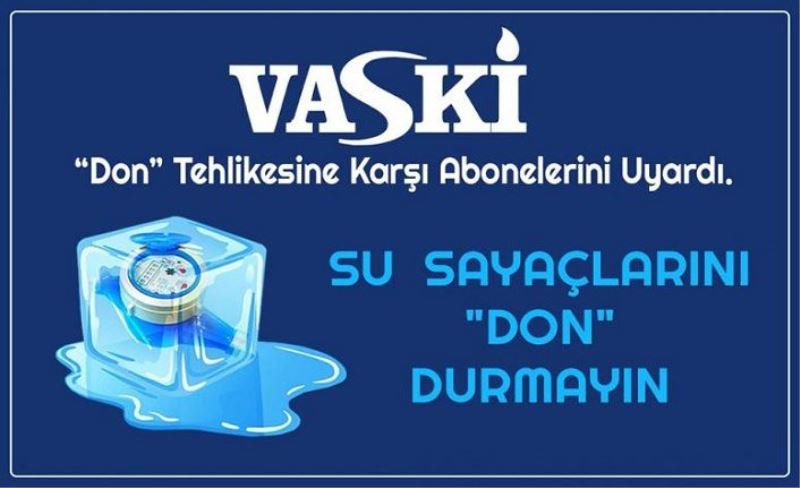 VASKİ’den, su sayaçlarında oluşabilecek don uyarısı…