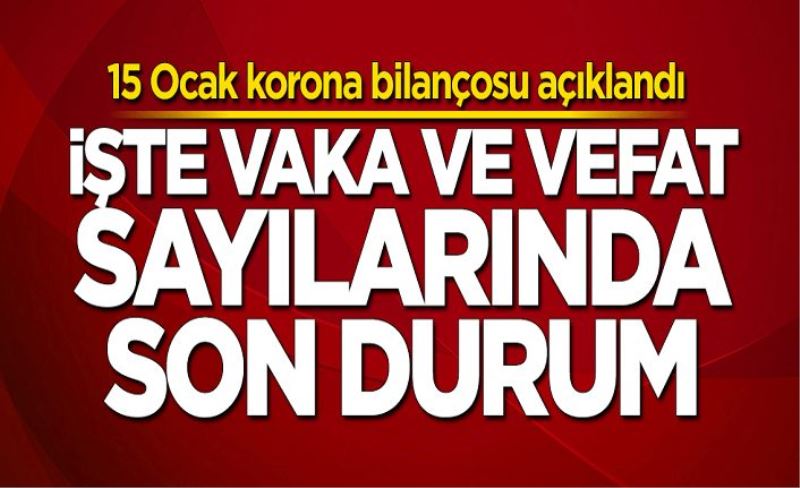 15 Ocak koronavirüs tablosu! Vaka, Hasta, ölü sayısı ve son durum açıklandı