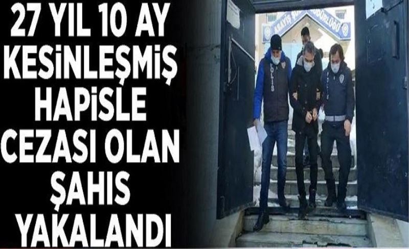 27 yıl 10 ay kesinleşmiş hapisle cezası olan şahıs yakalandı