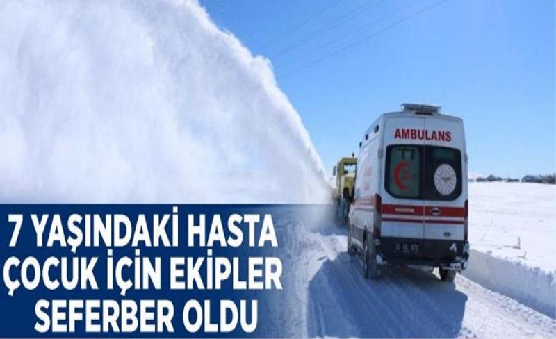 7 yaşındaki hasta çocuk için ekipler seferber oldu