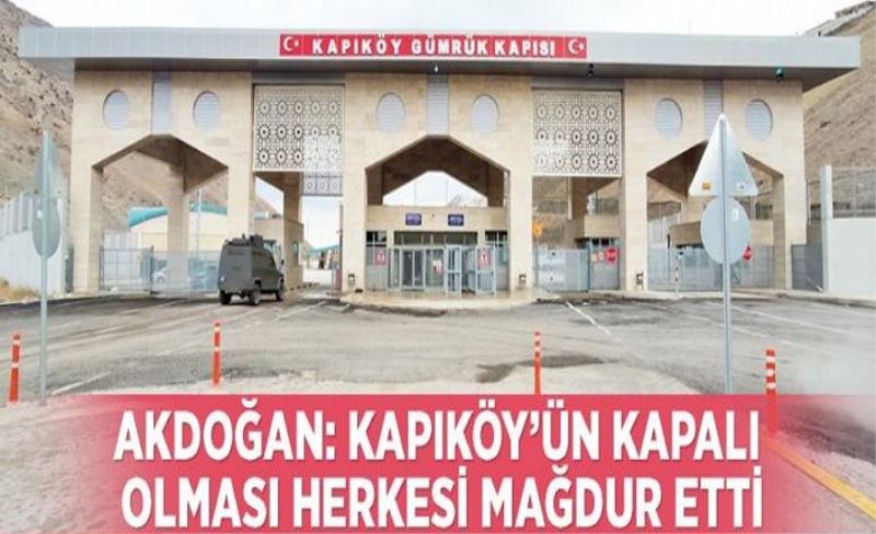 Akdoğan: Kapıköy’ün kapalı olması herkesi mağdur etti
