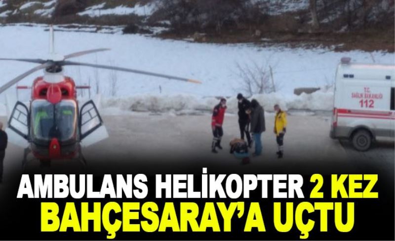 Ambulans helikopter 2 kez Bahçesaray’a uçtu