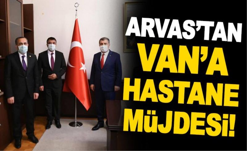 ARVAS’TAN VAN’A HASTANE MÜJDESİ!