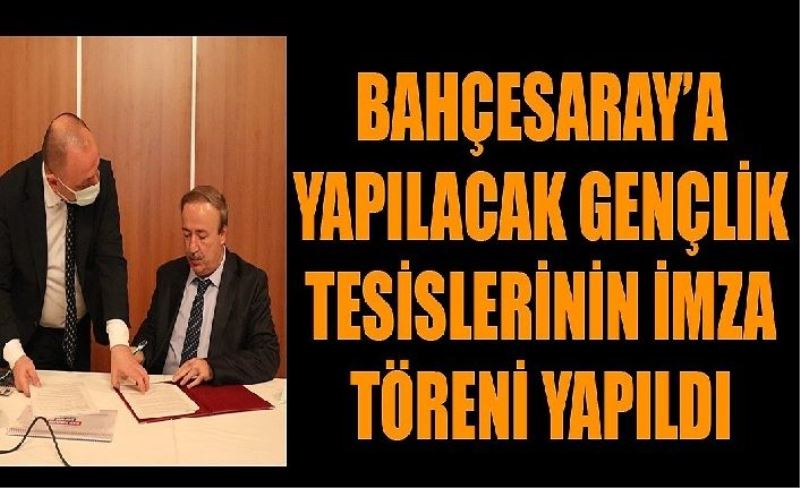 Bahçesaray’a yapılacak gençlik tesislerinin imza tören yapıldı