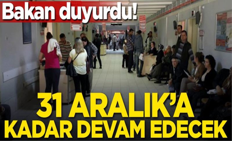 Bakan duyurdu! 31 Aralık'a kadar devam edecek