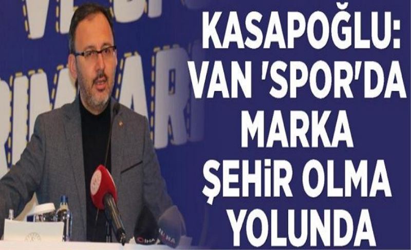 Bakan Kasapoğlu: Van 'spor'da marka şehir olma yolunda