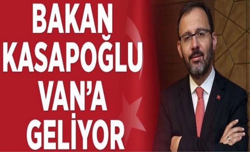 Bakan Kasapoğlu Van’a geliyor