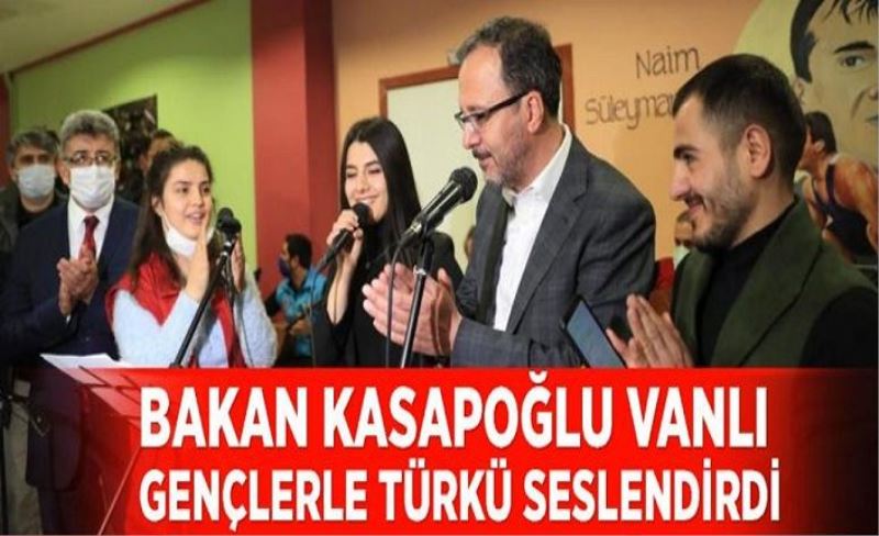 Bakan Kasapoğlu Vanlı gençlerle türkü seslendirdi