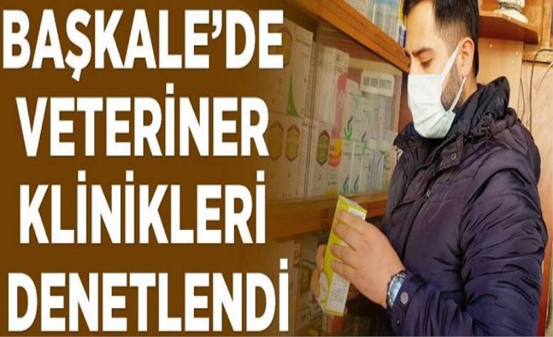 Başkale’de veteriner klinikleri denetlendi