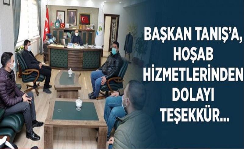 Başkan Tanış’a, Hoşab hizmetlerinden dolayı teşekkür…